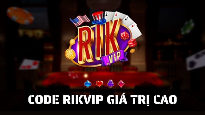 Nhận Code Rikvip - Giftcode Giá Trị Cao mới nhất mỗi ngày