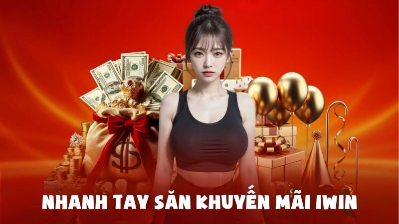 Nhanh Tay Săn Khuyến Mãi Iwin: Cơ Hội Vàng Cho Bet Thủ